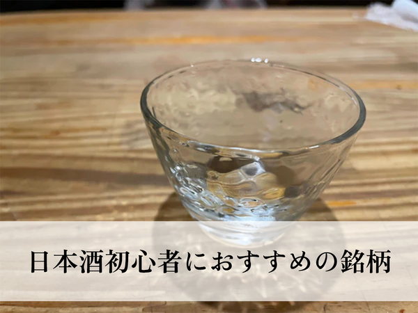 日本酒初心者がまずチャレンジすべきおすすめ銘柄10選と、飲みやすい飲み方