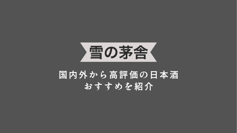 国内外から高評価の日本酒「雪の茅舎」を飲むなら。おすすめを紹介