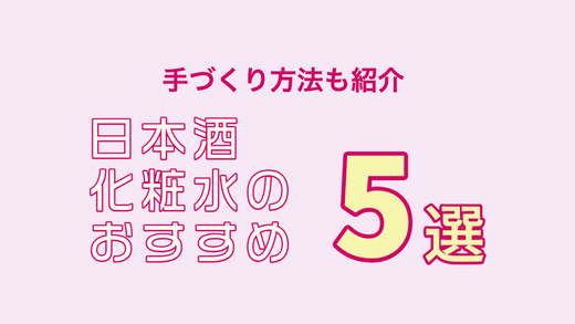 日本酒化粧水のおすすめ３選。手づくり方法も紹介