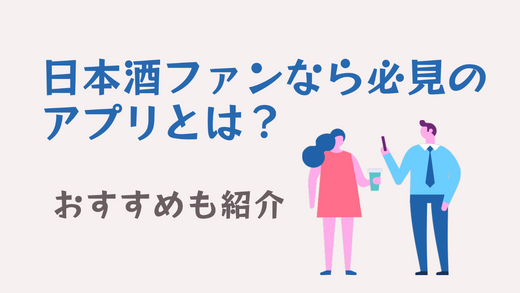 日本酒ファンなら必見の日本酒アプリとは？おすすめも紹介