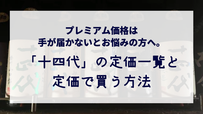 プレミアム価格は手が届かないとお悩みの方へ。「十四代」の定価一覧と定価で買う方法