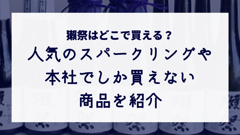 獺祭はどこで買える？人気のスパークリングや本社でしか買えない商品を紹介