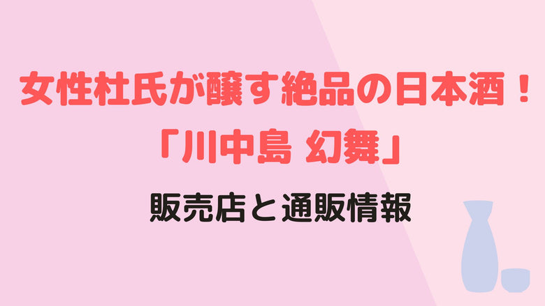 女性杜氏が醸す絶品の日本酒！「川中島　幻舞」の販売店と通販情報